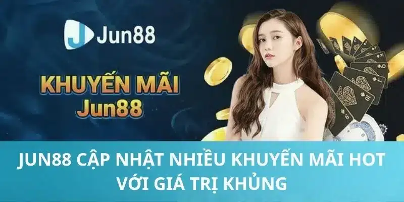 Jun88 cập nhật hàng trăm ưu đãi HOT cho hội viên
